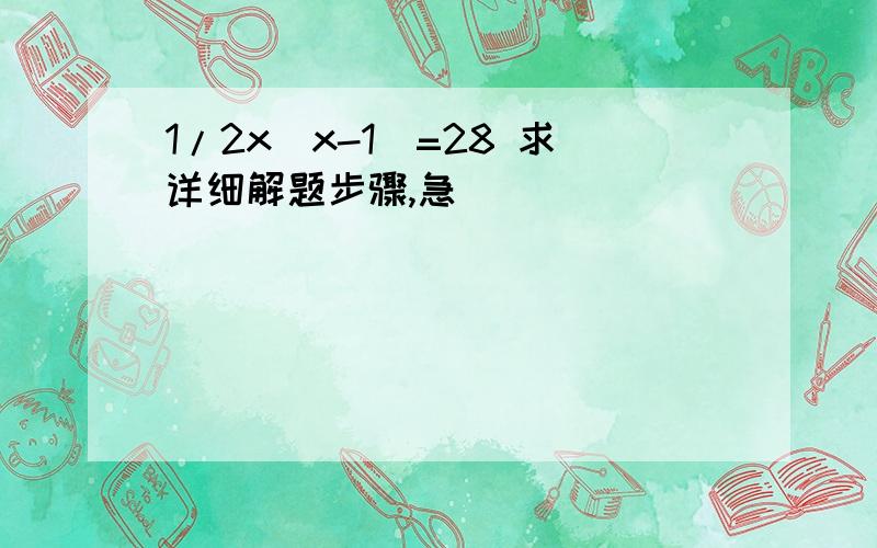 1/2x(x-1)=28 求详细解题步骤,急