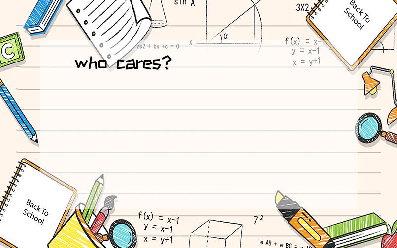 who cares?