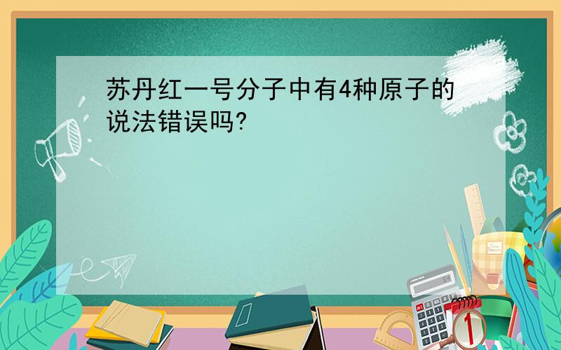 苏丹红一号分子中有4种原子的说法错误吗?