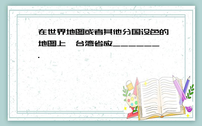 在世界地图或者其他分国设色的地图上,台湾省应______.