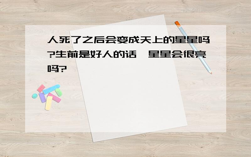 人死了之后会变成天上的星星吗?生前是好人的话,星星会很亮吗?