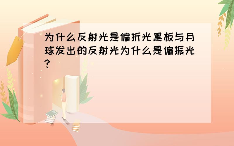 为什么反射光是偏折光黑板与月球发出的反射光为什么是偏振光?