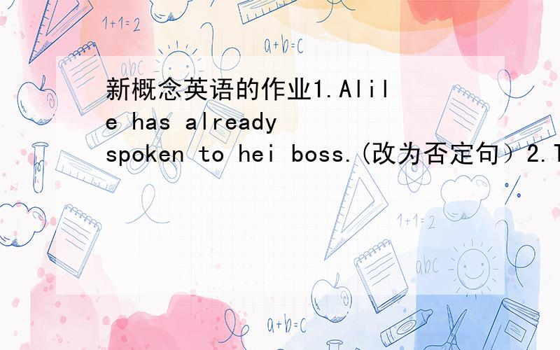 新概念英语的作业1.Alile has already spoken to hei boss.(改为否定句）2.THE HOUSE LASTS PETER (5.555).(对打括号的词提问）3.The visitors come back tu the airport (by car).(对打括号的词提问）4.He has had a temperera tune f