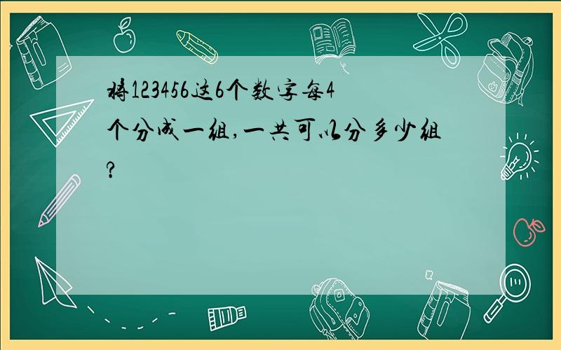 将123456这6个数字每4个分成一组,一共可以分多少组?