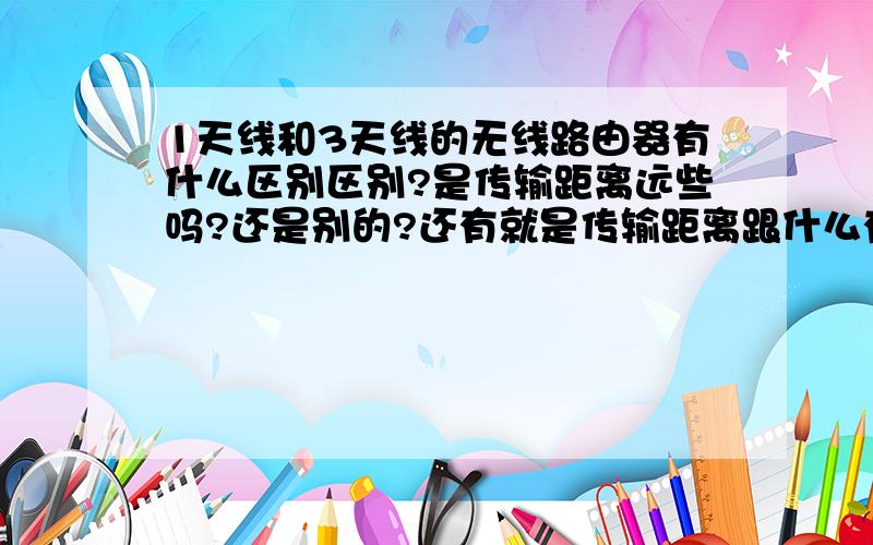 1天线和3天线的无线路由器有什么区别区别?是传输距离远些吗?还是别的?还有就是传输距离跟什么有关?