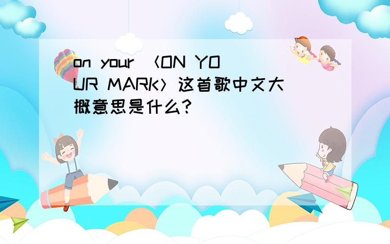 on your ＜ON YOUR MARK＞这首歌中文大概意思是什么?