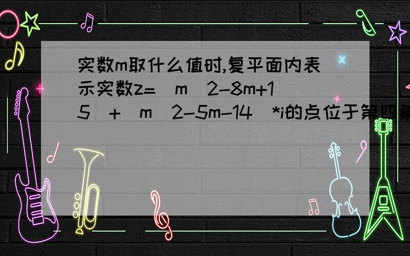 实数m取什么值时,复平面内表示实数z=(m^2-8m+15)+(m^2-5m-14)*i的点位于第四象限?