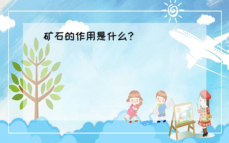 矿石的作用是什么?