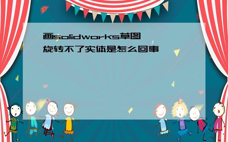 画solidworks草图,旋转不了实体是怎么回事