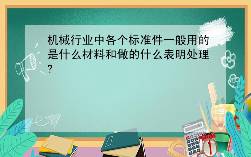 机械行业中各个标准件一般用的是什么材料和做的什么表明处理?