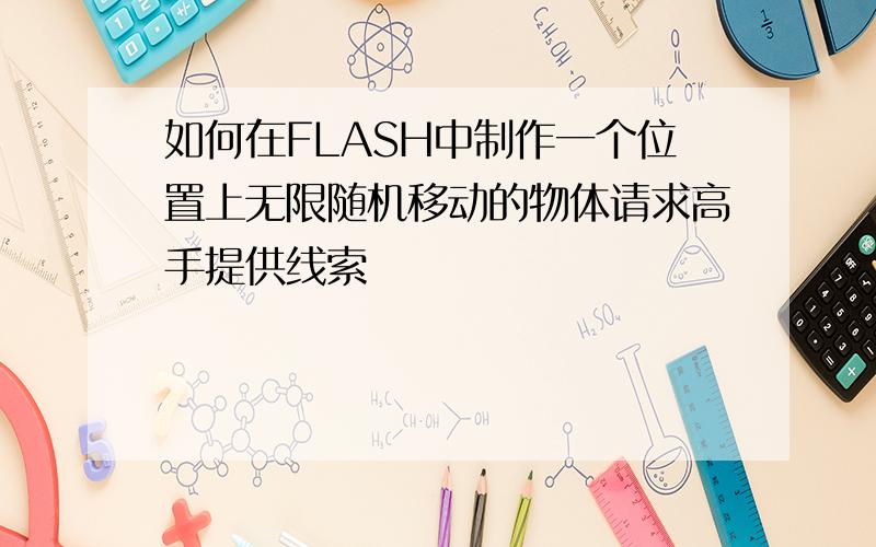 如何在FLASH中制作一个位置上无限随机移动的物体请求高手提供线索