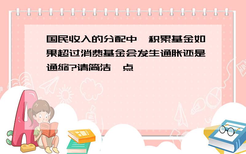 国民收入的分配中,积累基金如果超过消费基金会发生通胀还是通缩?请简洁一点