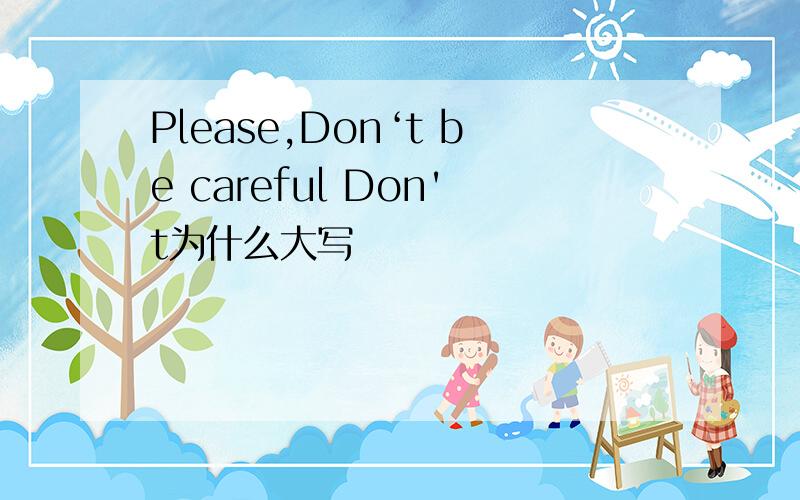 Please,Don‘t be careful Don't为什么大写