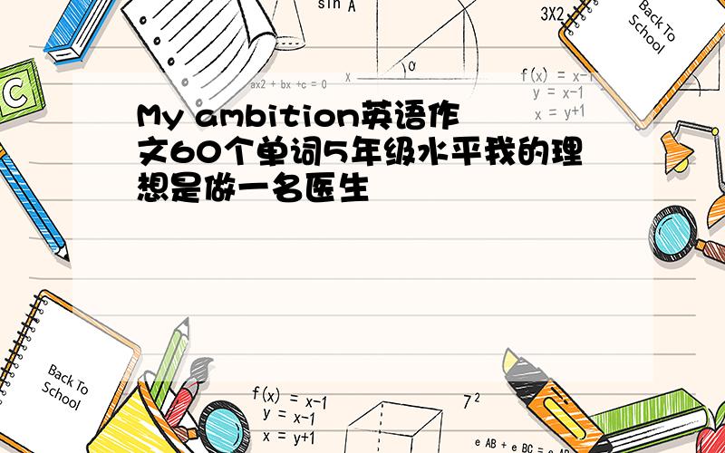 My ambition英语作文60个单词5年级水平我的理想是做一名医生