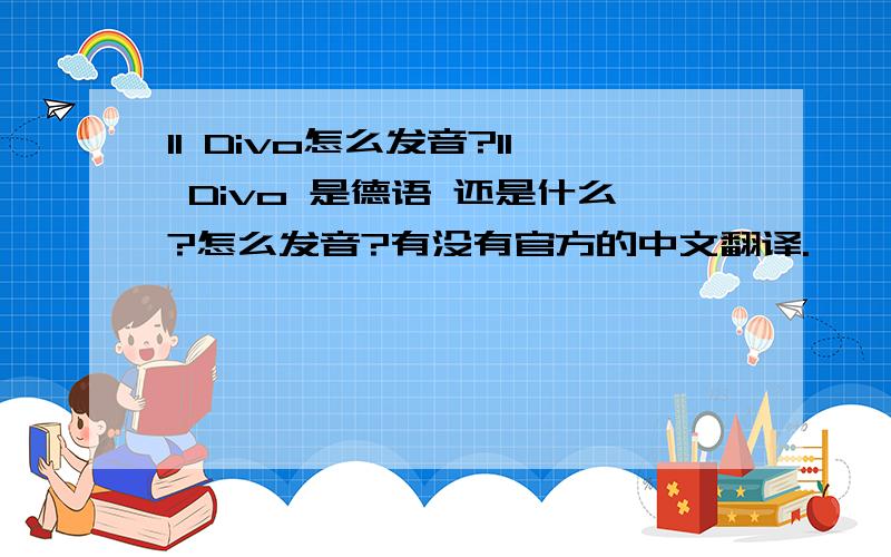 Il Divo怎么发音?Il Divo 是德语 还是什么?怎么发音?有没有官方的中文翻译.