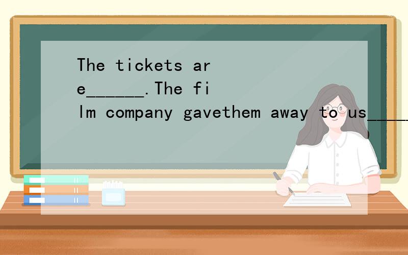 The tickets are______.The film company gavethem away to us_______.A for free; free B free; freely C free; for free D free of charge; free +意思