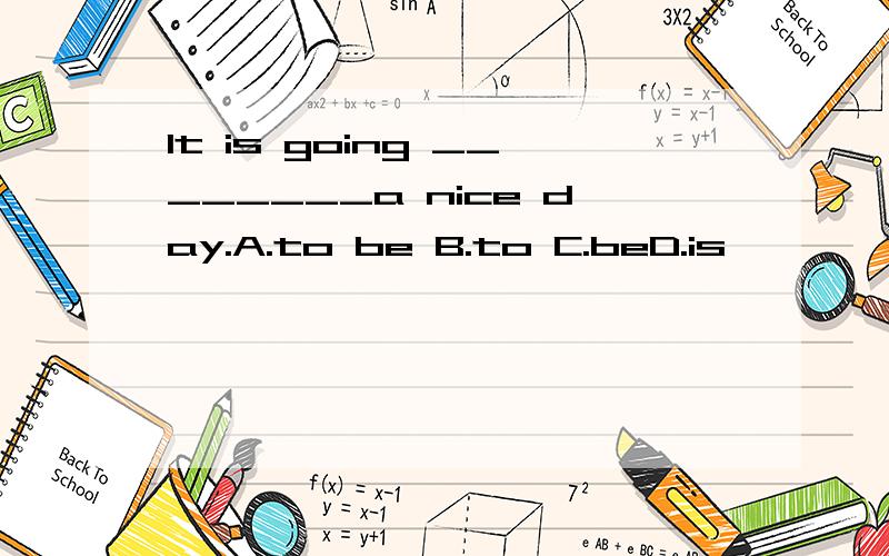 It is going ________a nice day.A.to be B.to C.beD.is