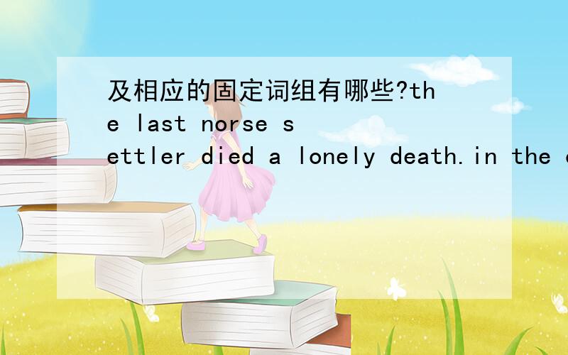 及相应的固定词组有哪些?the last norse settler died a lonely death.in the chaos that followed the black death in europe and greenland after 1350 and the onset of the little ice age