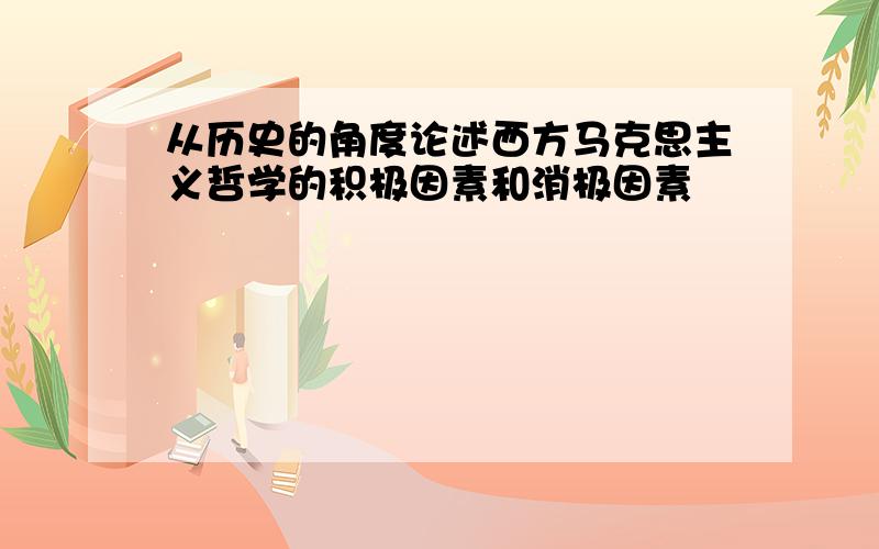 从历史的角度论述西方马克思主义哲学的积极因素和消极因素