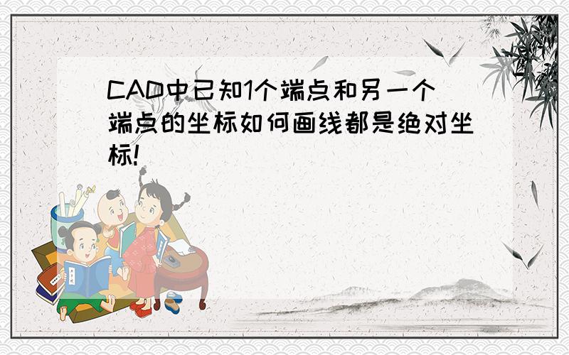 CAD中已知1个端点和另一个端点的坐标如何画线都是绝对坐标!