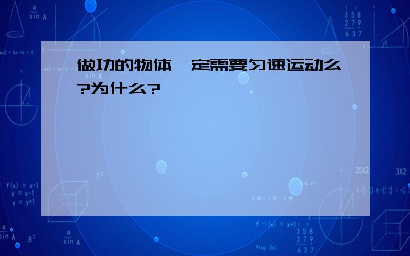 做功的物体一定需要匀速运动么?为什么?