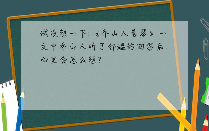 试设想一下:《乔山人善琴》一文中乔山人听了邻媪的回答后,心里会怎么想?