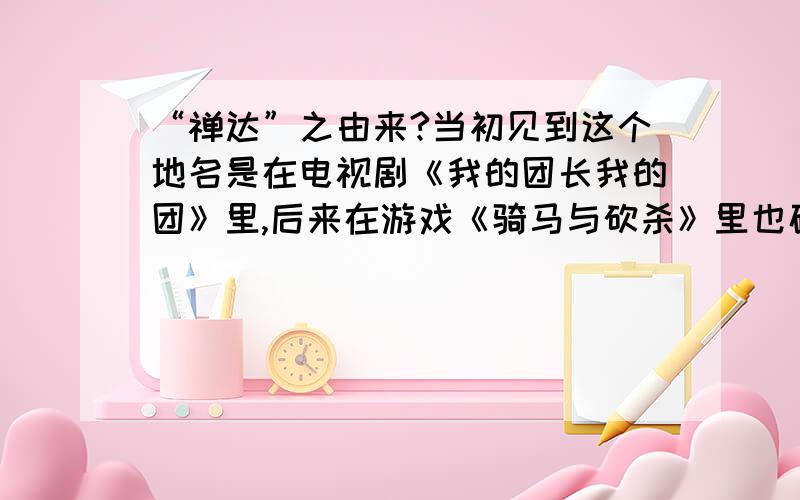 “禅达”之由来?当初见到这个地名是在电视剧《我的团长我的团》里,后来在游戏《骑马与砍杀》里也碰到