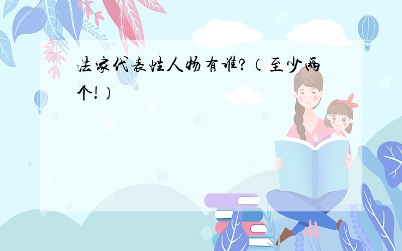 法家代表性人物有谁?（至少两个!）