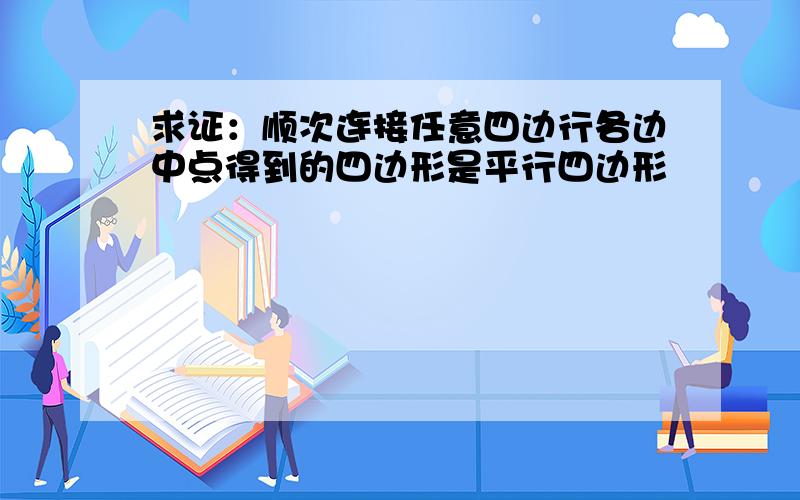 求证：顺次连接任意四边行各边中点得到的四边形是平行四边形