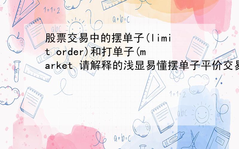 股票交易中的摆单子(limit order)和打单子(market 请解释的浅显易懂摆单子平价交易也能赚手续费吗?这个钱是哪里来的?