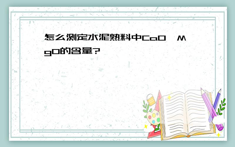 怎么测定水泥熟料中CaO、MgO的含量?