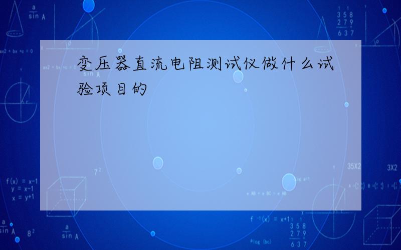 变压器直流电阻测试仪做什么试验项目的