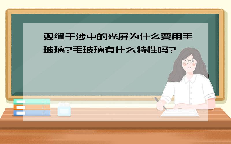 双缝干涉中的光屏为什么要用毛玻璃?毛玻璃有什么特性吗?