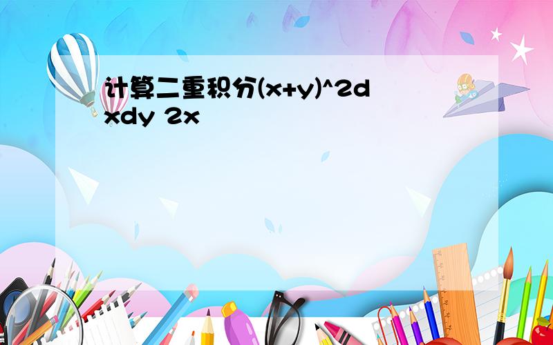 计算二重积分(x+y)^2dxdy 2x