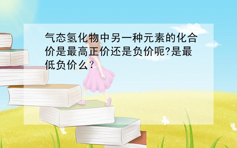 气态氢化物中另一种元素的化合价是最高正价还是负价呃?是最低负价么？