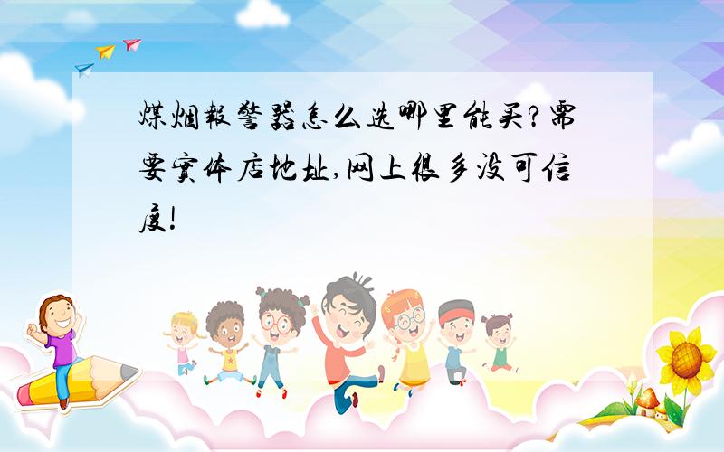 煤烟报警器怎么选哪里能买?需要实体店地址,网上很多没可信度!