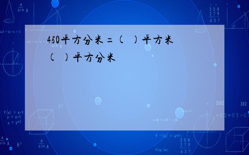 450平方分米=( )平方米( )平方分米