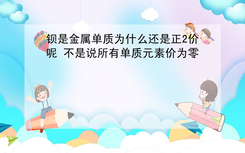 钡是金属单质为什么还是正2价呢 不是说所有单质元素价为零