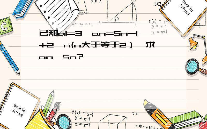 已知a1=3,an=Sn-1+2^n(n大于等于2）,求an,Sn?