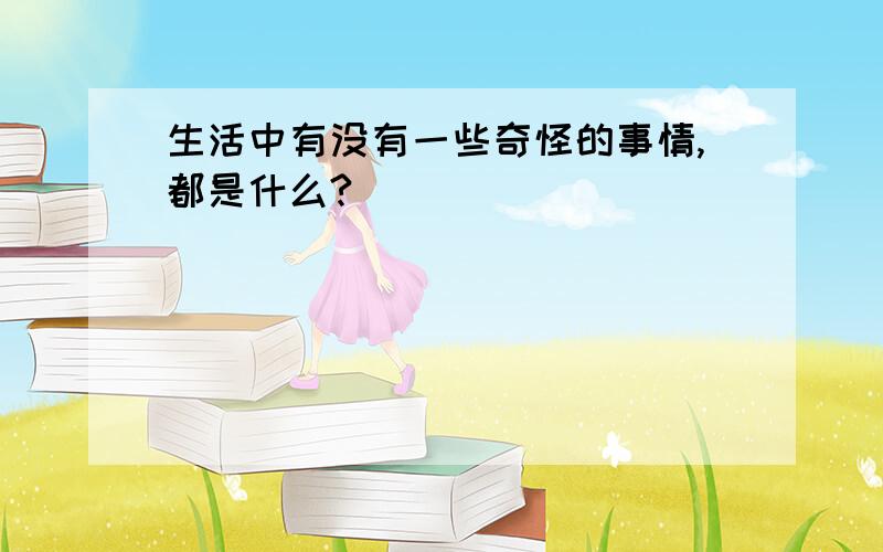 生活中有没有一些奇怪的事情,都是什么?