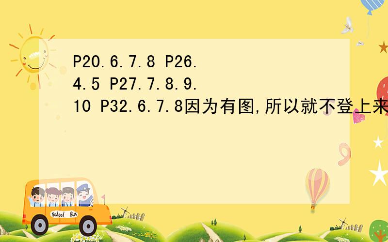 P20.6.7.8 P26.4.5 P27.7.8.9.10 P32.6.7.8因为有图,所以就不登上来了!