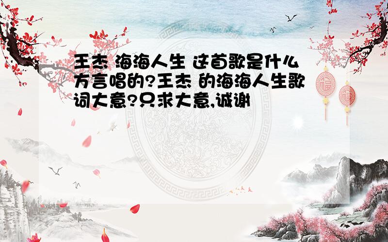 王杰 海海人生 这首歌是什么方言唱的?王杰 的海海人生歌词大意?只求大意,诚谢