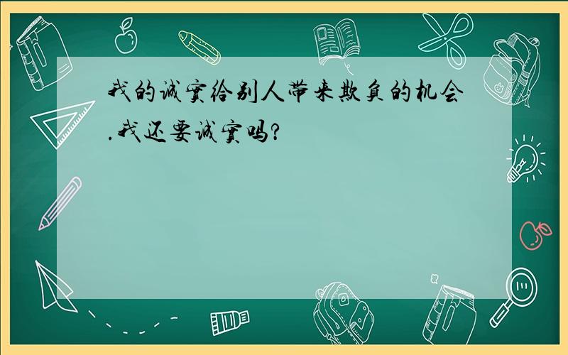 我的诚实给别人带来欺负的机会.我还要诚实吗?