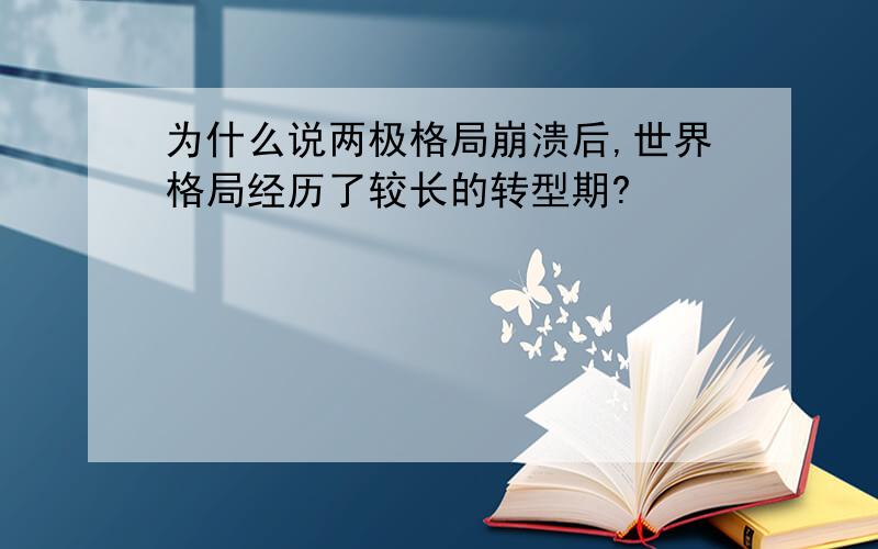 为什么说两极格局崩溃后,世界格局经历了较长的转型期?