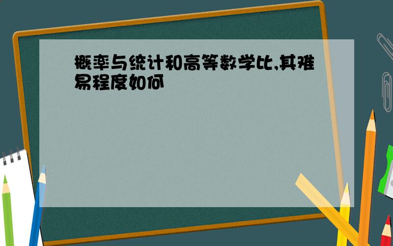 概率与统计和高等数学比,其难易程度如何