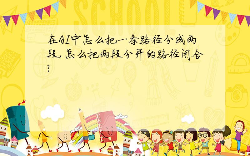 在AI中怎么把一条路径分成两段,怎么把两段分开的路径闭合?