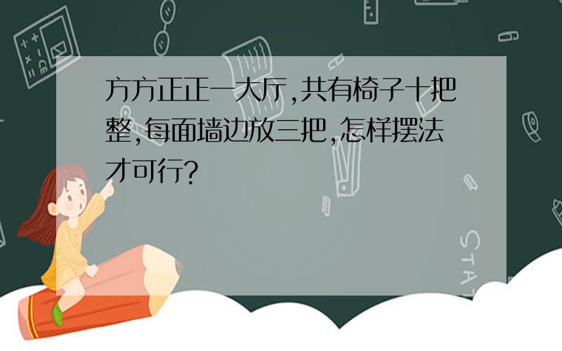 方方正正一大厅,共有椅子十把整,每面墙边放三把,怎样摆法才可行?