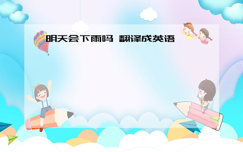 明天会下雨吗 翻译成英语