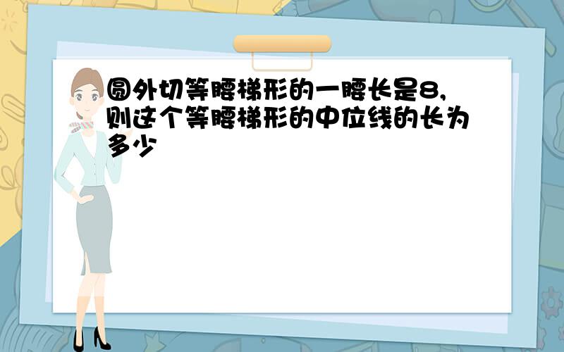 圆外切等腰梯形的一腰长是8,则这个等腰梯形的中位线的长为多少