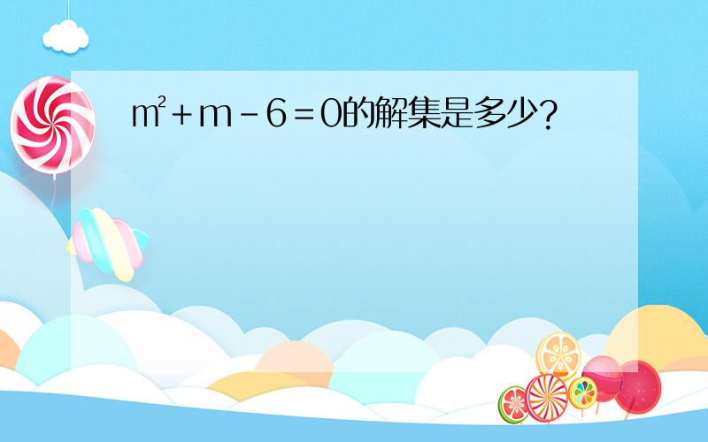 ㎡＋m－6＝0的解集是多少?